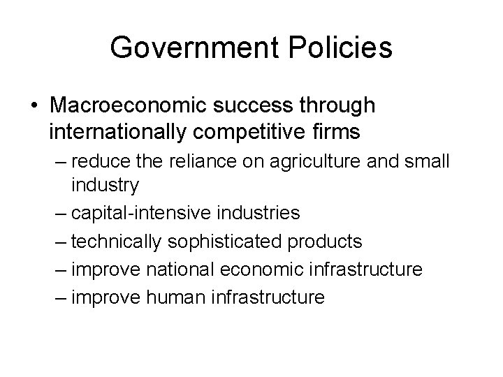 Government Policies • Macroeconomic success through internationally competitive firms – reduce the reliance on