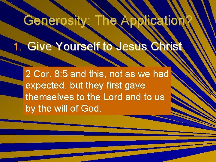 Generosity: The Application? 1. Give Yourself to Jesus Christ 2 Cor. 8: 5 and