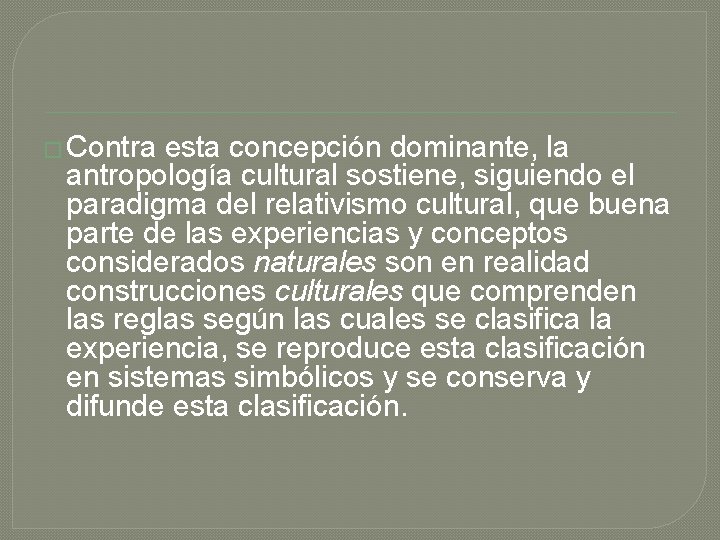 � Contra esta concepción dominante, la antropología cultural sostiene, siguiendo el paradigma del relativismo