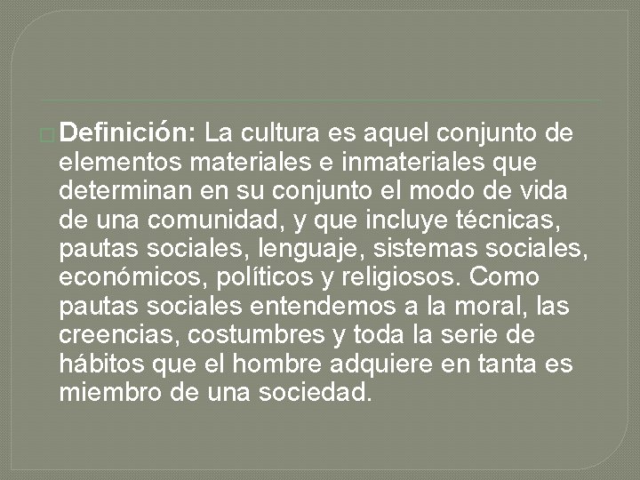 � Definición: La cultura es aquel conjunto de elementos materiales e inmateriales que determinan