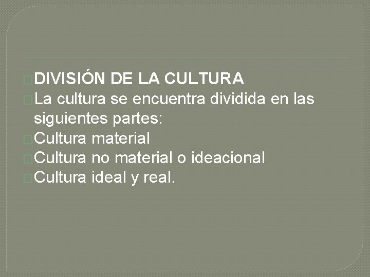 �DIVISIÓN DE LA CULTURA �La cultura se encuentra dividida en las siguientes partes: �Cultura