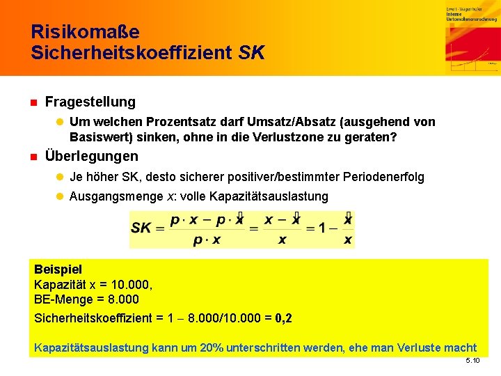 Risikomaße Sicherheitskoeffizient SK n Fragestellung l Um welchen Prozentsatz darf Umsatz/Absatz (ausgehend von Basiswert)