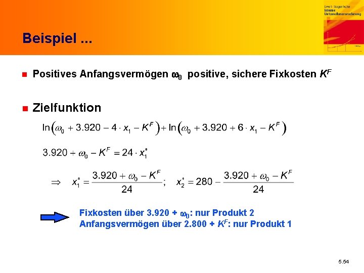 Beispiel. . . n Positives Anfangsvermögen w 0 positive, sichere Fixkosten KF n Zielfunktion