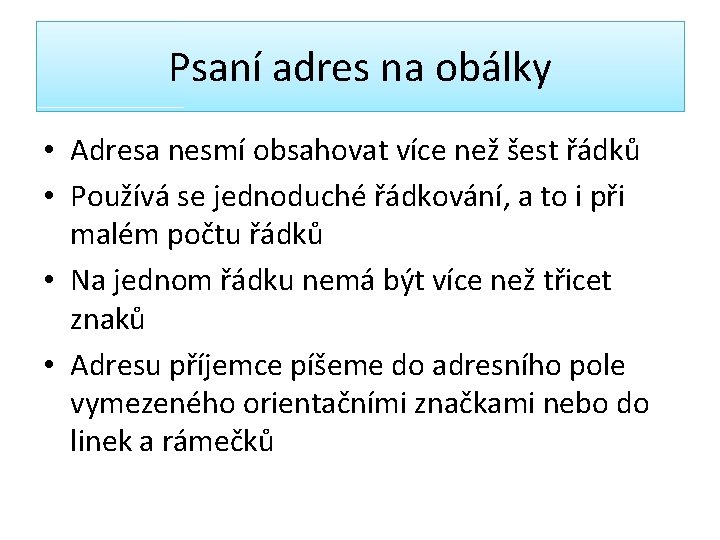 Psaní adres na obálky • Adresa nesmí obsahovat více než šest řádků • Používá