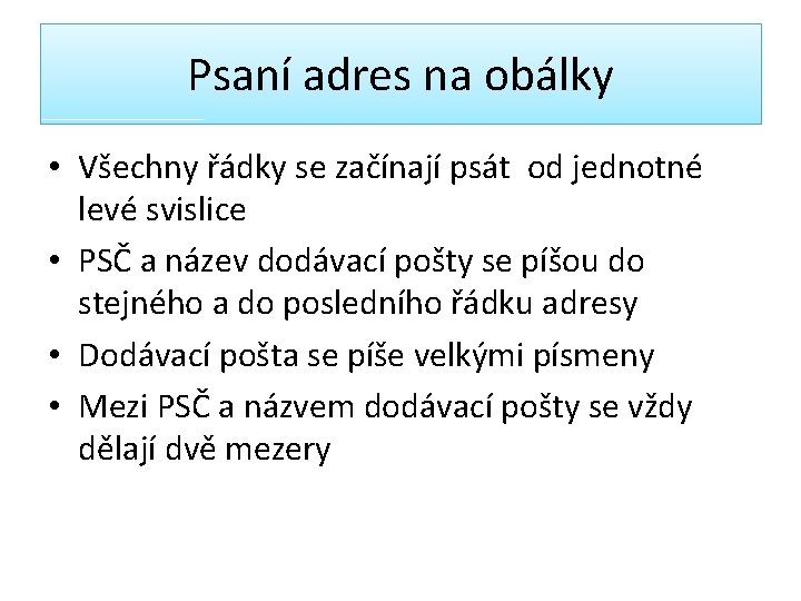 Psaní adres na obálky • Všechny řádky se začínají psát od jednotné levé svislice