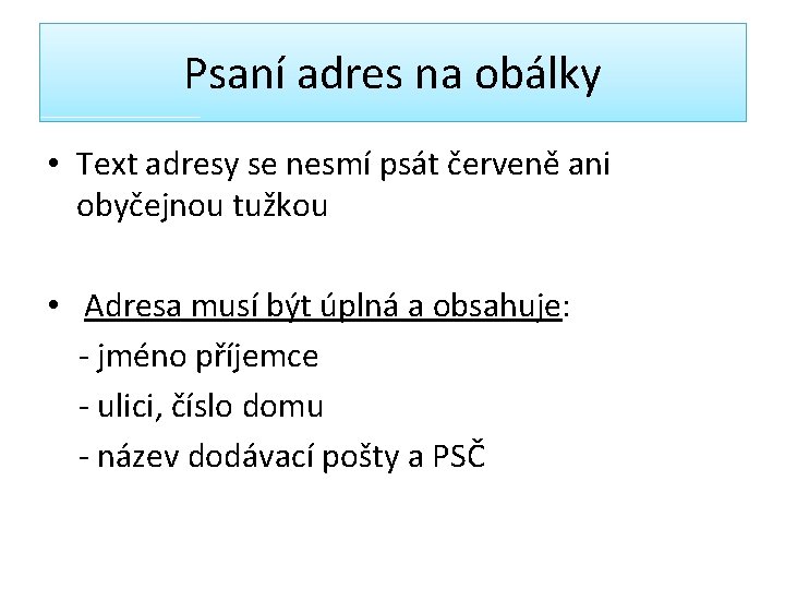 Psaní adres na obálky • Text adresy se nesmí psát červeně ani obyčejnou tužkou