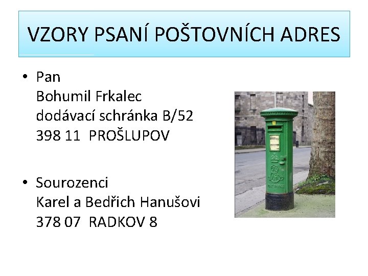 VZORY PSANÍ POŠTOVNÍCH ADRES • Pan Bohumil Frkalec dodávací schránka B/52 398 11 PROŠLUPOV