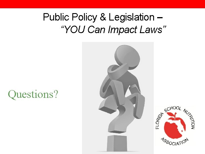 Public Policy & Legislation – “YOU Can Impact Laws” Questions? 