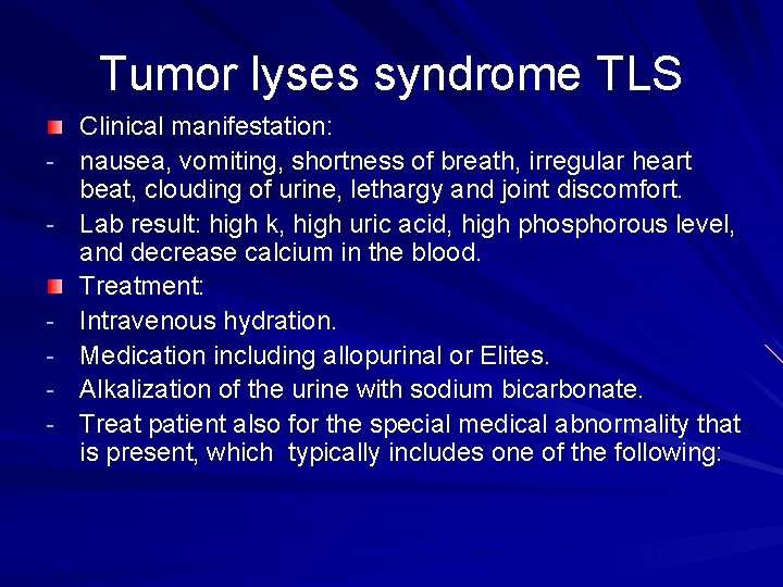 Tumor lyses syndrome TLS - - Clinical manifestation: nausea, vomiting, shortness of breath, irregular