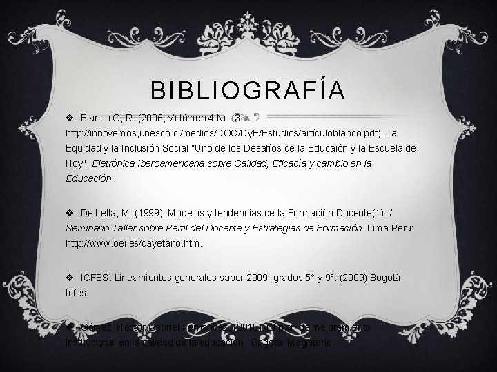  BIBLIOGRAFÍA v Blanco G, R. (2006, Volúmen 4 No. 3 http: //innovemos, unesco.
