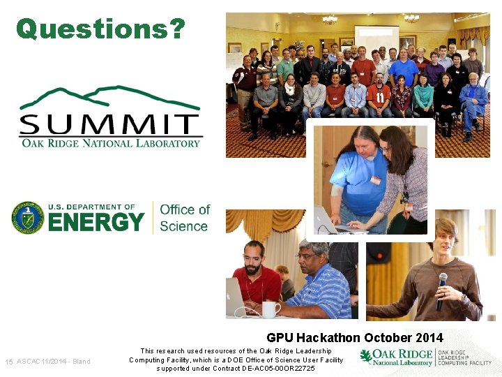 Questions? AS@ornl. gov GPU Hackathon October 2014 15 ASCAC 11/2014 - Bland This research