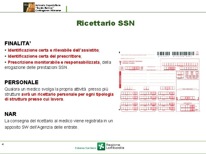 Ricettario SSN FINALITA’ § Identificazione certa e rilevabile dell’assistito; § Identificazione certa del prescrittore; Ricettario SSN FINALITA’ § Identificazione certa e rilevabile dell’assistito; § Identificazione certa del prescrittore;