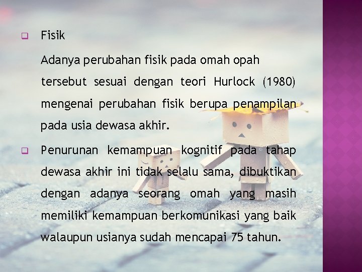 q Fisik Adanya perubahan fisik pada omah opah tersebut sesuai dengan teori Hurlock (1980)