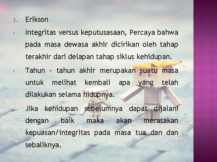 3. Erikson • Integritas versus keputusasaan, Percaya bahwa pada masa dewasa akhir dicirikan oleh