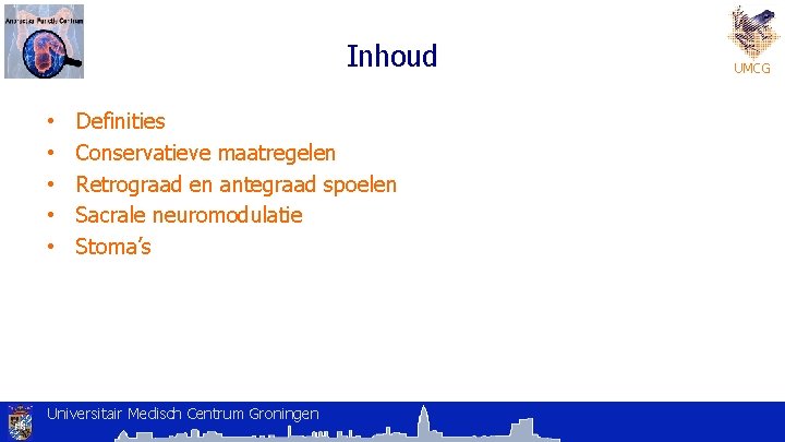 Inhoud • • • Definities Conservatieve maatregelen Retrograad en antegraad spoelen Sacrale neuromodulatie Stoma’s