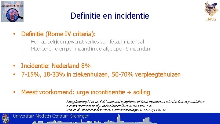 Definitie en incidentie • Definitie (Rome IV criteria): – Herhaaldelijk ongewenst verlies van fecaal