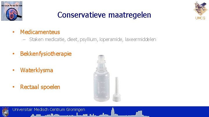 Conservatieve maatregelen • Medicamenteus – Staken medicatie, dieet, psyllium, loperamide, laxeermiddelen • Bekkenfysiotherapie •