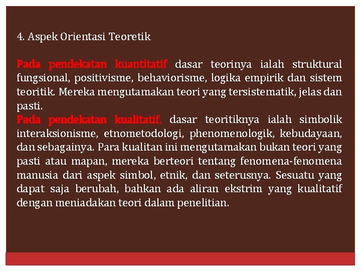 4. Aspek Orientasi Teoretik Pada pendekatan kuantitatif dasar teorinya ialah struktural fungsional, positivisme, behaviorisme,