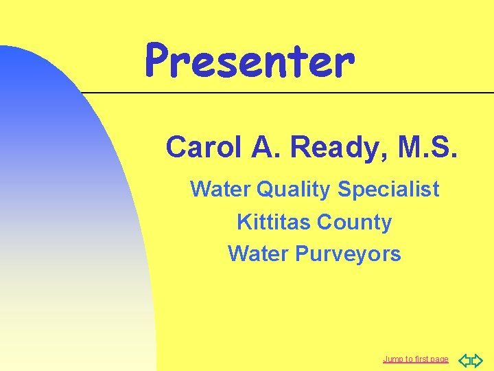 Presenter Carol A. Ready, M. S. Water Quality Specialist Kittitas County Water Purveyors Jump