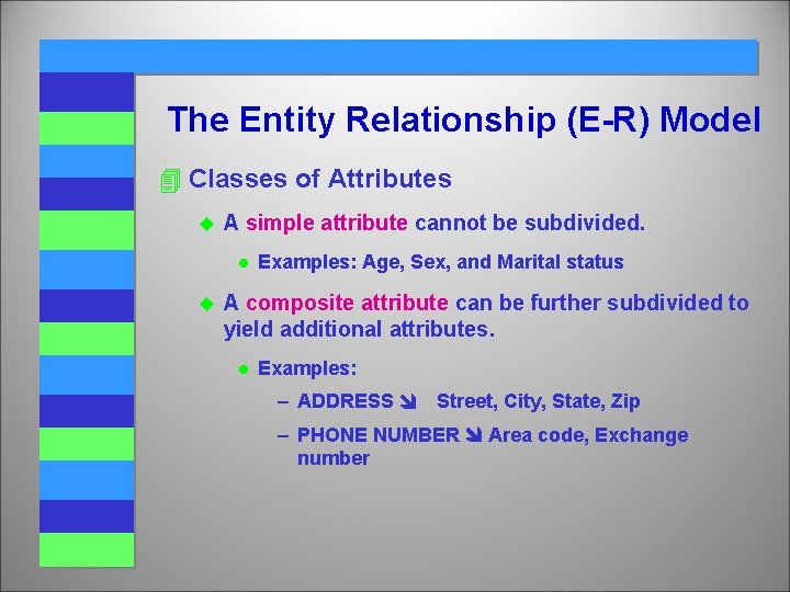 The Entity Relationship (E-R) Model 4 Classes of Attributes u A simple attribute cannot