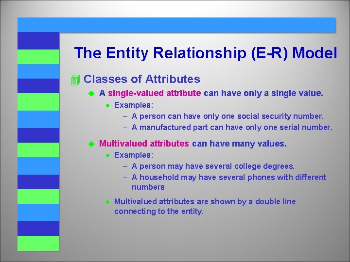 The Entity Relationship (E-R) Model 4 Classes of Attributes u A single-valued attribute can