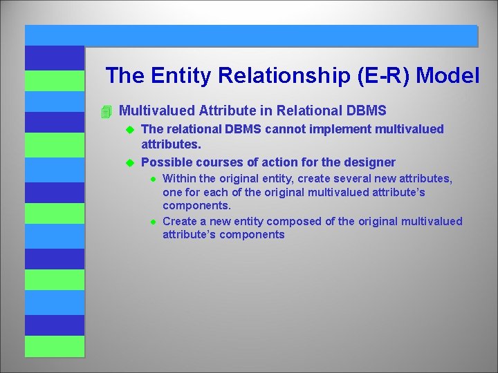 The Entity Relationship (E-R) Model 4 Multivalued Attribute in Relational DBMS The relational DBMS The Entity Relationship (E-R) Model 4 Multivalued Attribute in Relational DBMS The relational DBMS