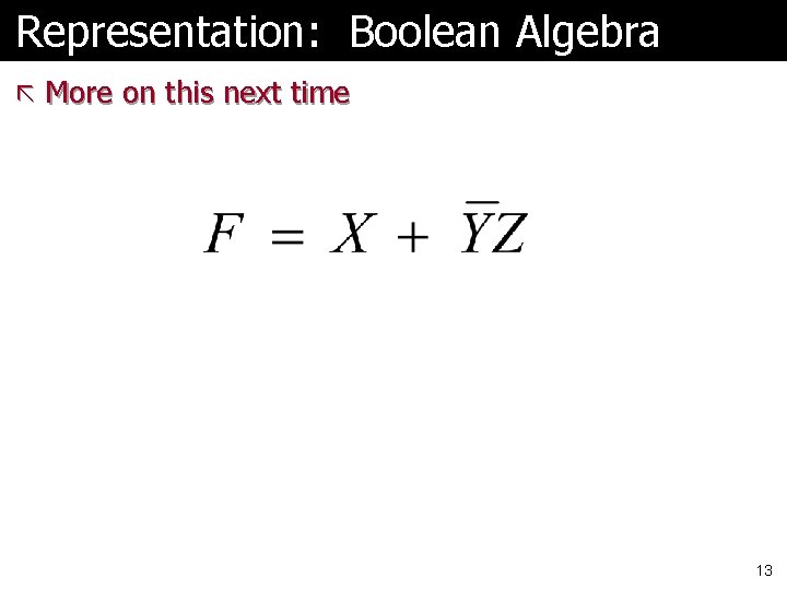 Representation: Boolean Algebra ã More on this next time 13 