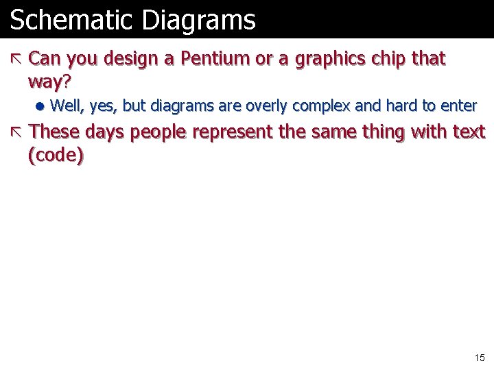 Schematic Diagrams ã Can you design a Pentium or a graphics chip that way?