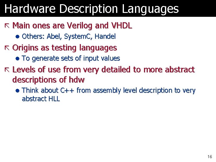 Hardware Description Languages ã Main ones are Verilog and VHDL l Others: Abel, System.