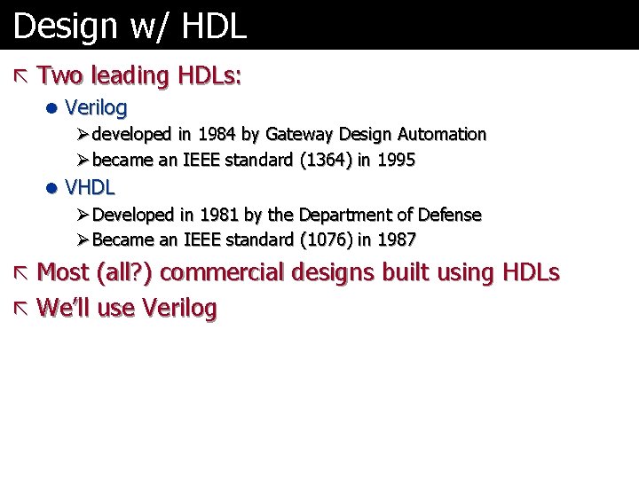 Design w/ HDL ã Two leading HDLs: l Verilog Ø developed in 1984 by