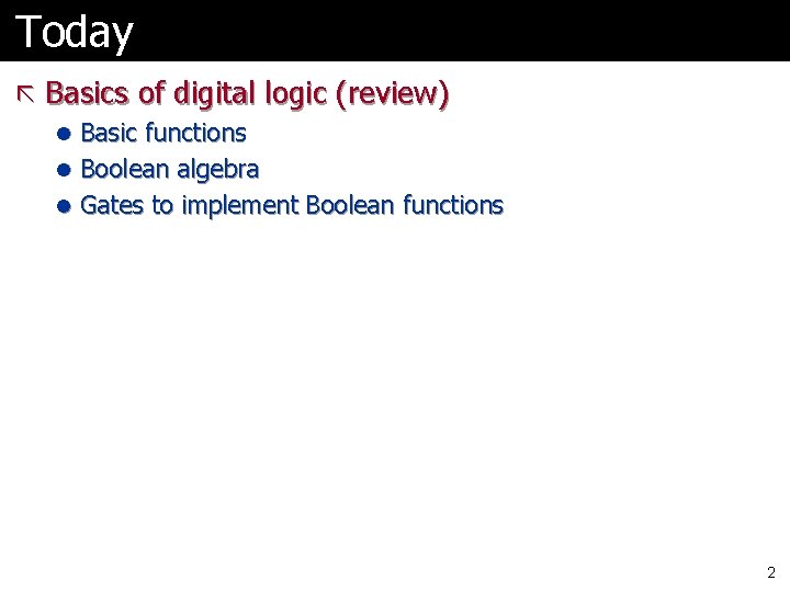 Today ã Basics of digital logic (review) l Basic functions l Boolean algebra l