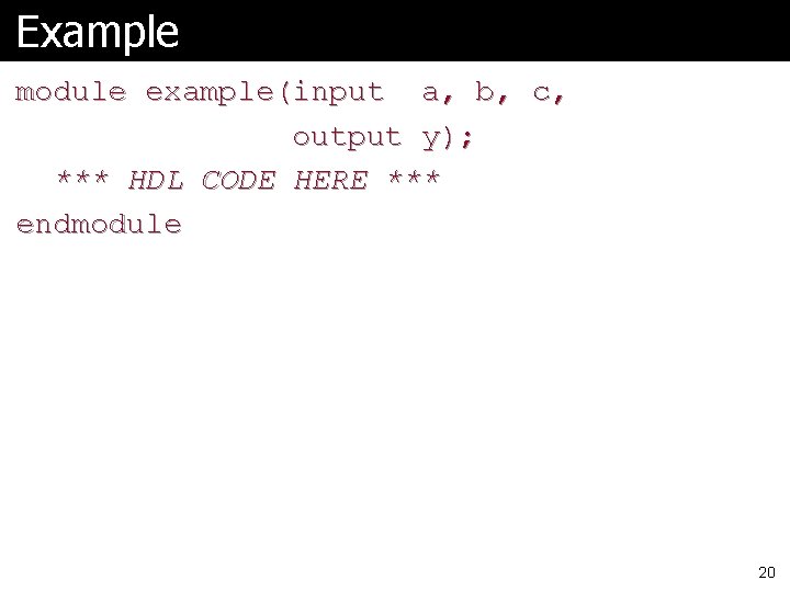 Example module example(input a, b, c, output y); *** HDL CODE HERE *** endmodule