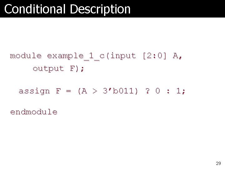 Conditional Description module example_1_c(input [2: 0] A, output F); Notice alternate specification assign F