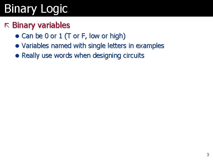Binary Logic ã Binary variables l Can be 0 or 1 (T or F,