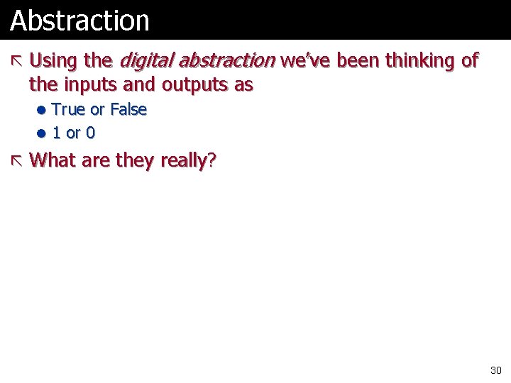 Abstraction ã Using the digital abstraction we’ve been thinking of the inputs and outputs