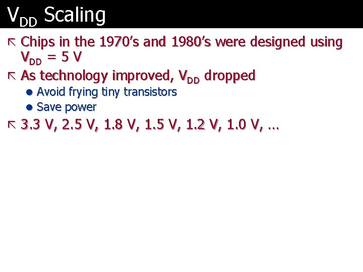 VDD Scaling ã Chips in the 1970’s and 1980’s were designed using VDD =