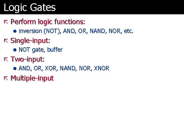 Logic Gates ã Perform logic functions: l inversion (NOT), AND, OR, NAND, NOR, etc.