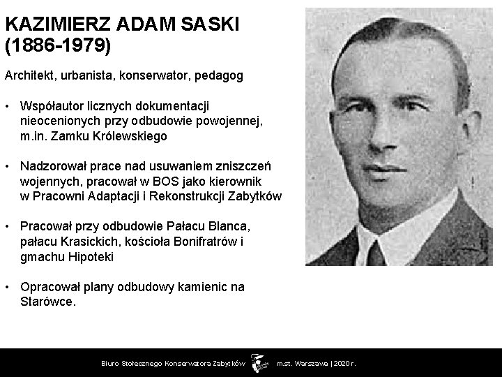 KAZIMIERZ ADAM SASKI (1886 -1979) Architekt, urbanista, konserwator, pedagog • Współautor licznych dokumentacji nieocenionych