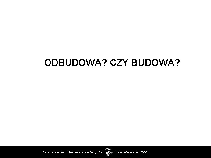 ODBUDOWA? CZY BUDOWA? Biuro Stołecznego Konserwatora Zabytków m. st. Warszawa | 2020 r. 