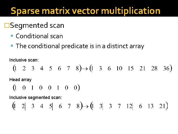 Sparse matrix vector multiplication �Segmented scan Conditional scan The conditional predicate is in a