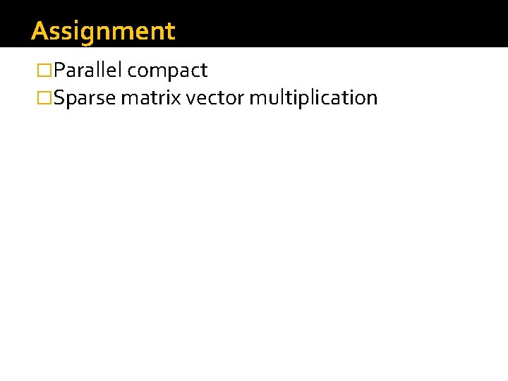 Assignment �Parallel compact �Sparse matrix vector multiplication 
