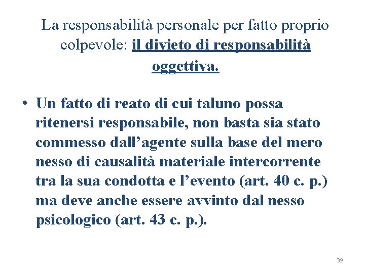 La responsabilità personale per fatto proprio colpevole: il divieto di responsabilità oggettiva. • Un