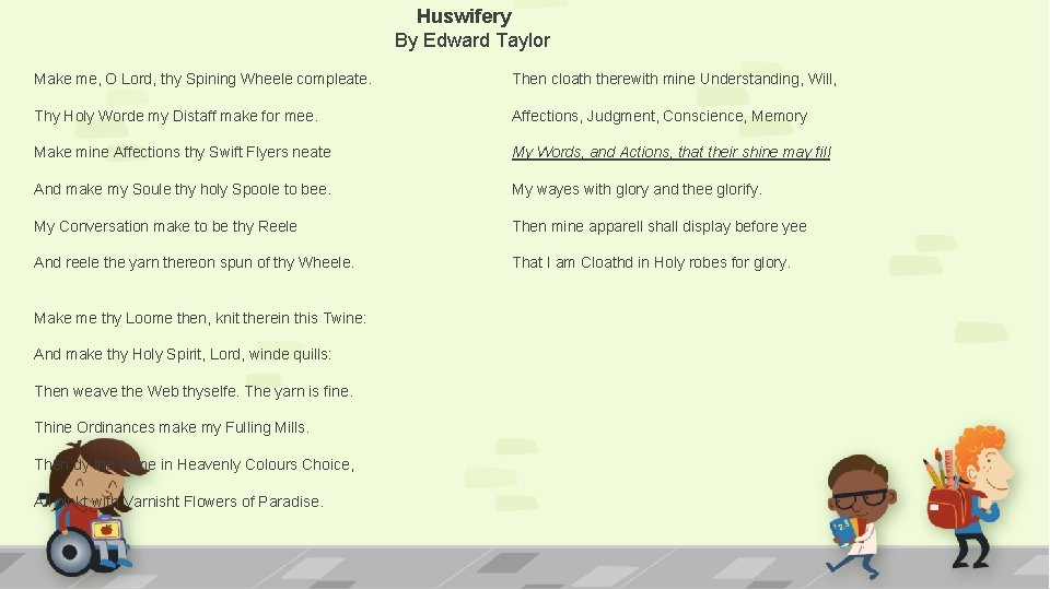 Huswifery By Edward Taylor Make me, O Lord, thy Spining Wheele compleate. Then cloath