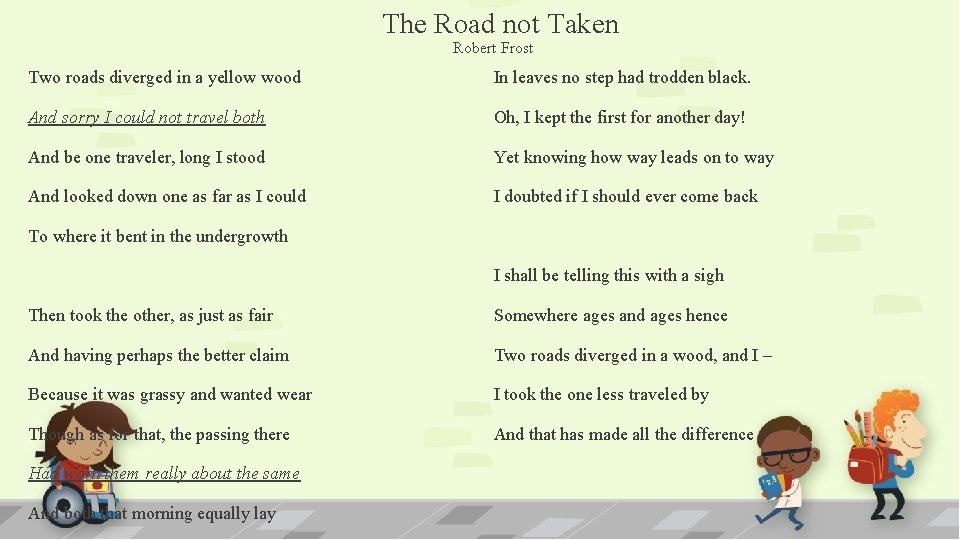 The Road not Taken Robert Frost Two roads diverged in a yellow wood In The Road not Taken Robert Frost Two roads diverged in a yellow wood In