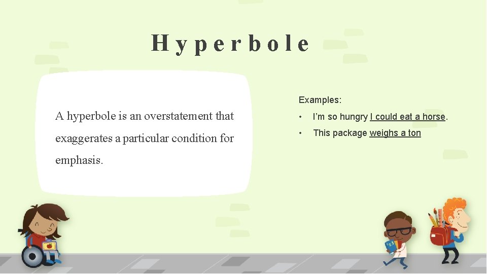 Hyperbole Examples: A hyperbole is an overstatement that • I’m so hungry I could