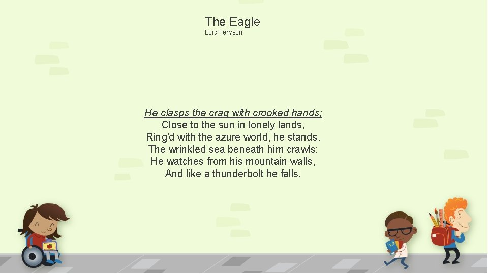 The Eagle Lord Tenyson He clasps the crag with crooked hands; Close to the