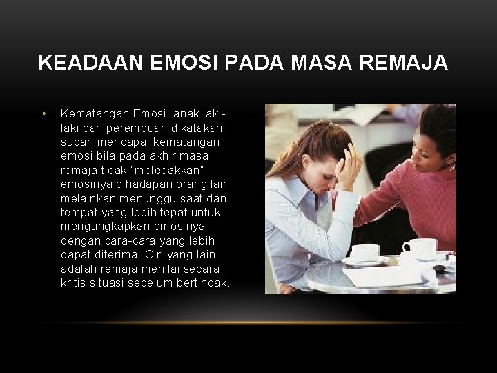 KEADAAN EMOSI PADA MASA REMAJA • Kematangan Emosi: anak laki dan perempuan dikatakan sudah