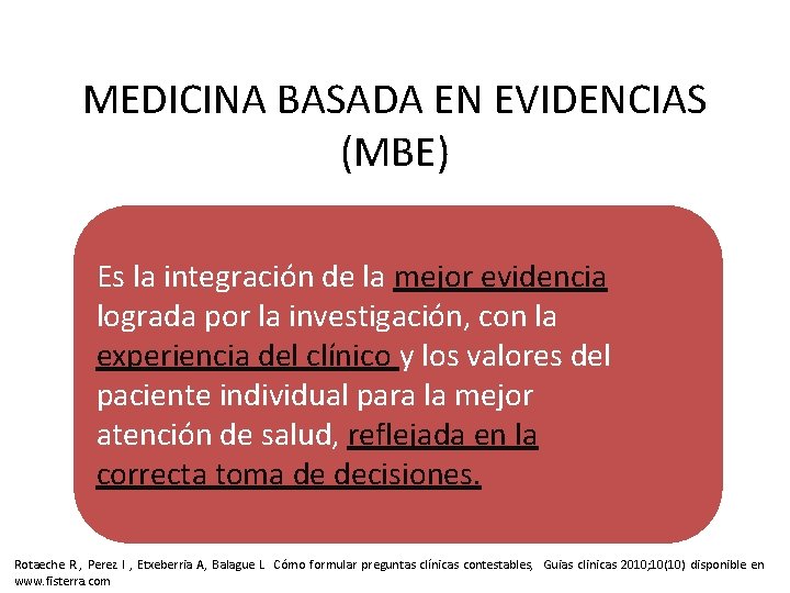 MEDICINA BASADA EN EVIDENCIAS (MBE) Es la integración de la mejor evidencia lograda por