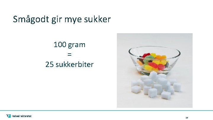 Smågodt gir mye sukker 100 gram = 25 sukkerbiter 19 