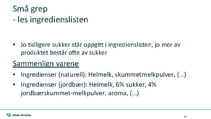 Små grep - les ingredienslisten • Jo tidligere sukker står oppgitt i ingredienslisten, jo